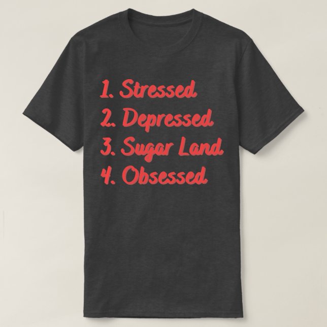 Stressed Depressed Sugar Land Obsessed T-Shirt (Design Front)
