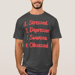 Stressed Depressed Swansea Obsessed T-Shirt