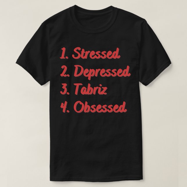 Stressed Depressed Tabriz Obsessed T-Shirt (Design Front)