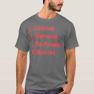 Stressed Depressed The Acropolis Obsessed T-Shirt