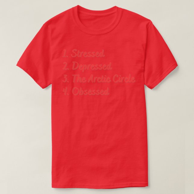 Stressed Depressed The Arctic Circle Obsessed T-Shirt (Design Front)