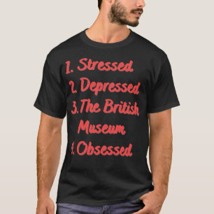Stressed Depressed The British Museum Obsessed T-Shirt