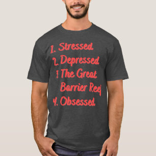 Stressed Depressed The Great Barrier Reef T-Shirt