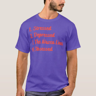 Stressed Depressed The Nazca Lines Obsessed T-Shirt