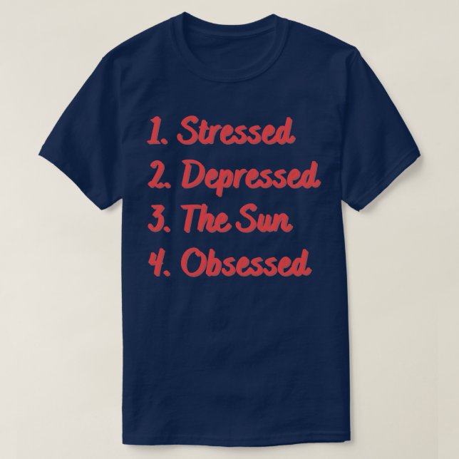 Stressed Depressed The Sun Obsessed T-Shirt (Design Front)