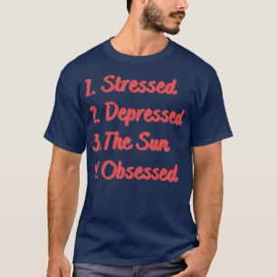 Stressed Depressed The Sun Obsessed T-Shirt