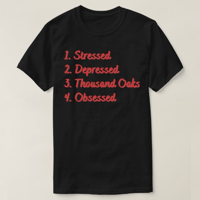 Stressed Depressed Thousand Oaks Obsessed T-Shirt (Design Front)