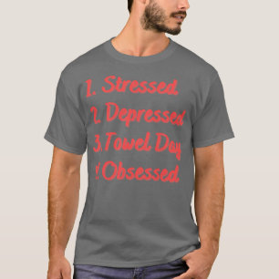 Stressed Depressed Towel Day Obsessed T-Shirt