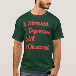 Stressed Depressed UK Obsessed T-Shirt
