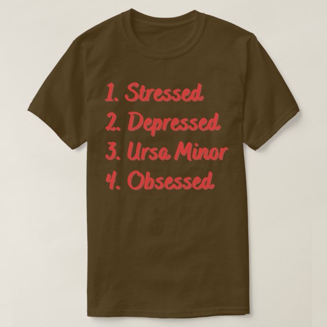 Stressed Depressed Ursa Minor Obsessed T-Shirt (Design Front)