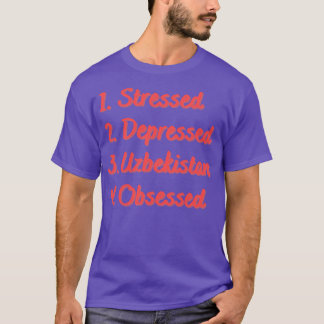 Stressed Depressed Uzbekistan Obsessed T-Shirt