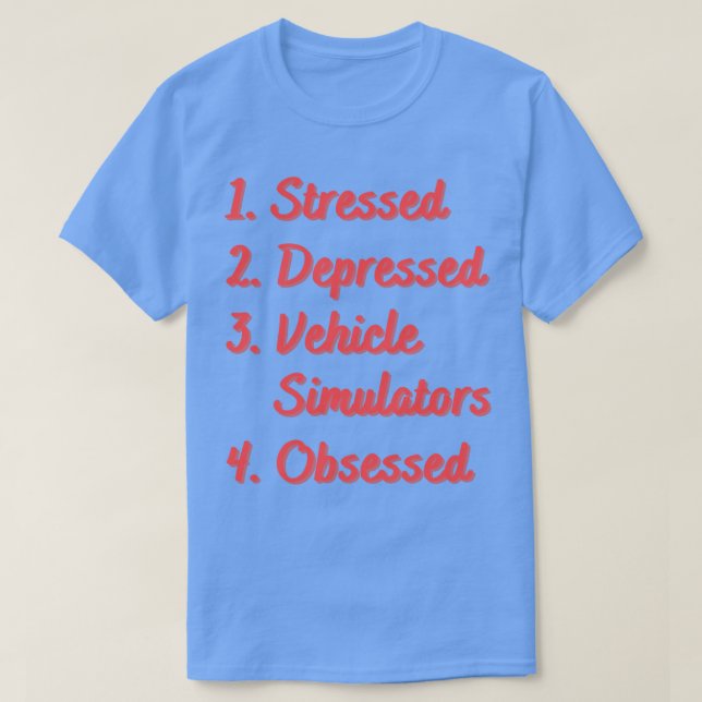 Stressed Depressed Vehicle Simulators Obsessed T-Shirt (Design Front)