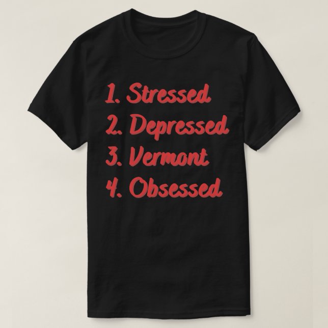 Stressed Depressed Vermont Obsessed T-Shirt (Design Front)