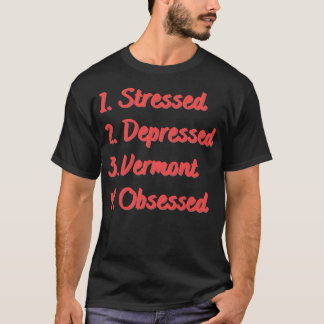 Stressed Depressed Vermont Obsessed T-Shirt