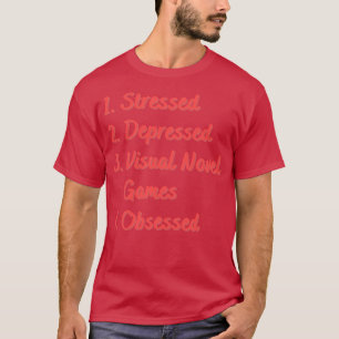 Stressed Depressed Visual Novel Games Obsessed T-Shirt