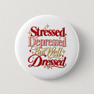 Stressed Depressed Well Dressed Funny Quote Button