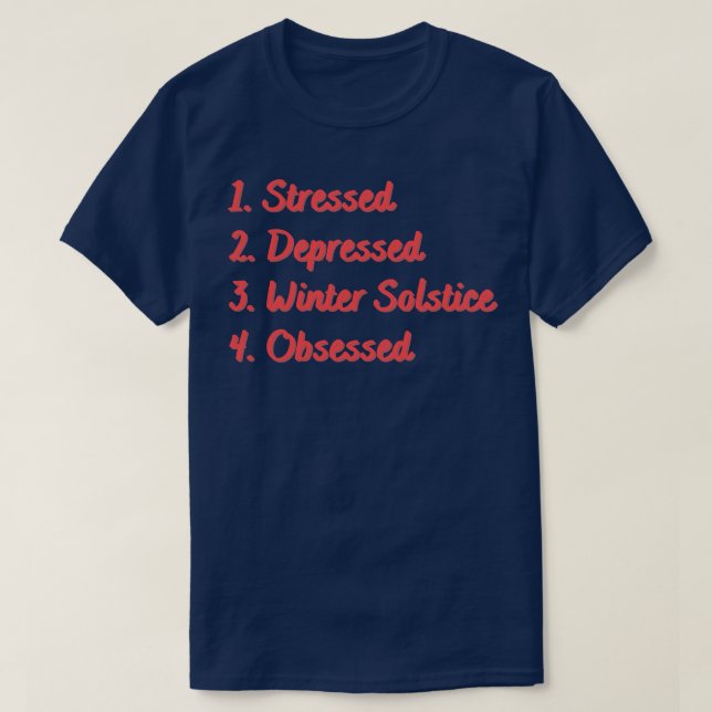 Stressed Depressed Winter Solstice Obsessed T-Shirt (Design Front)