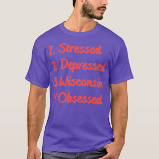 Stressed Depressed Wisconsin Obsessed T-Shirt