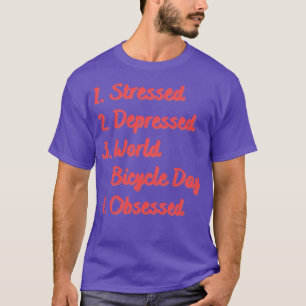 Stressed Depressed World Bicycle Day Obsessed T-Shirt