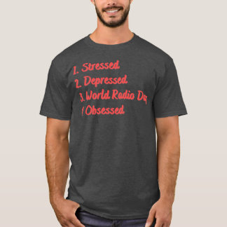 Stressed Depressed World Radio Day Obsessed T-Shirt