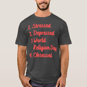 Stressed Depressed World Religion Day Obsessed T-Shirt