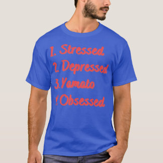 Stressed Depressed Yamato Obsessed T-Shirt