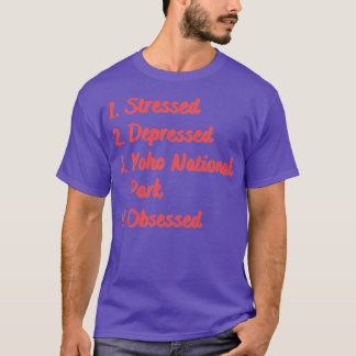 Stressed Depressed Yoho National Park Obsessed T-Shirt