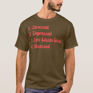 Stressed Depressed Zero Waste Week Obsessed T-Shirt