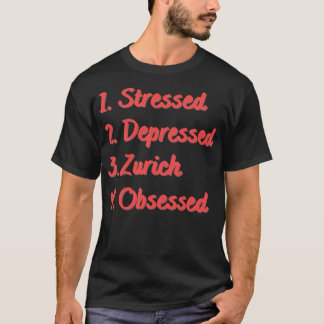 Stressed Depressed Zurich Obsessed T-Shirt