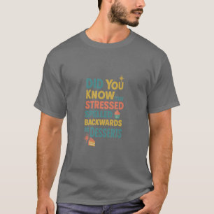 Stressed Spelled Backwards Is Desserts T-Shirt