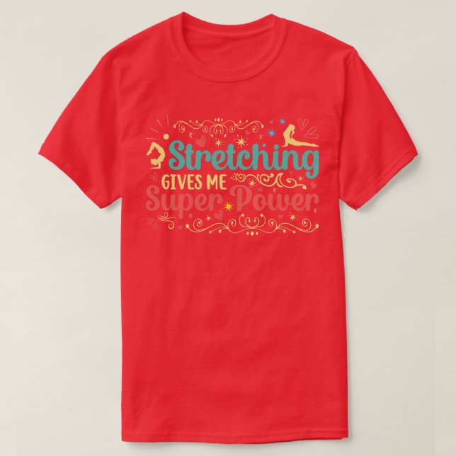 Stretching Gives Me Super Power T-Shirt (Design Front)
