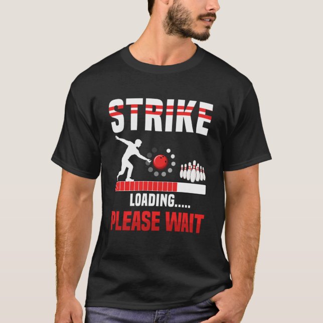 Strike Loading Please Wait  Bowling Player Bowler T-Shirt (Front)