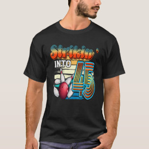 Strikin' Into 45 Bowling Bowler 45th Birthday Cele T-Shirt