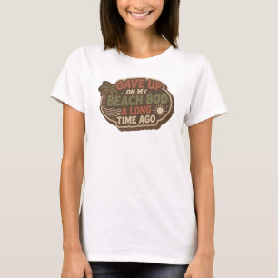 Striking GAVE UP BEACH BOD LONG AGO Style T-Shirt