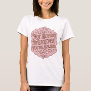 Striking Pink NOT BUYING WHATEVER YOU'RE SELLING T-Shirt