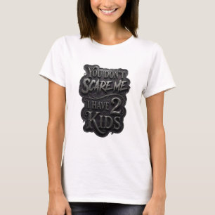 Striking Silver YOU DON'T SCARE ME I HAVE 2 KIDS T-Shirt