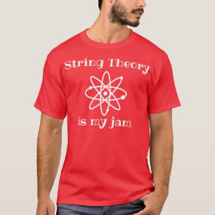 String Theory Is My-Jam Funny Quantum Physics Scie T-Shirt