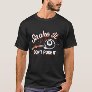 Stroke It Dont Poke It Pool Billiards T-Shirt