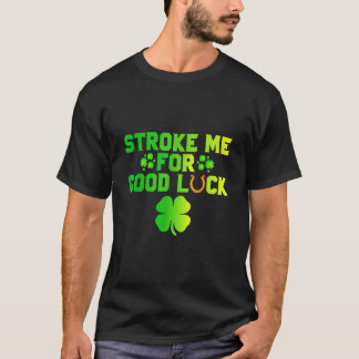 Stroke Me For Good Luck St Patricks Day Inappropri T-Shirt