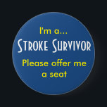 Stroke Survivor 7.5 Cm Round Badge<br><div class="desc">Let people know that you need a seat on the bus,  tram,  train or tube without kicking up a fuss. Designed by a stroke survivor for stroke survivors.</div>
