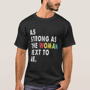 Strong  As The  Woman Next  To Me   Pro  Feminism T-Shirt