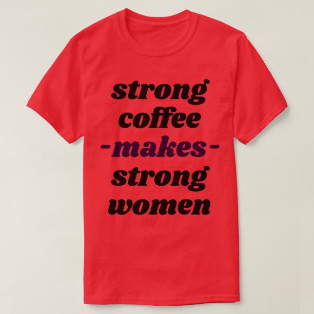 strong coffee makes strong women caf T-Shirt (Design Front)