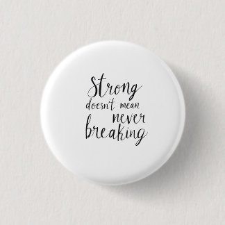 Strong doesn't mean never breaking 3 cm round badge
