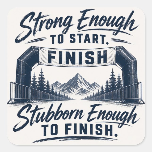 Strong Enough to Start Stubborn Enough to Finish  Square Sticker (Front)