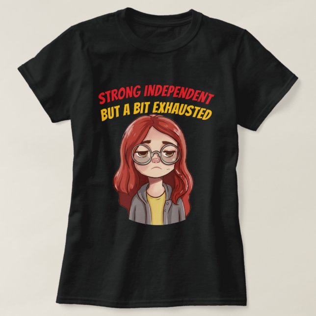 Strong Independant (But a Bit Exhausted) Funny  T-Shirt (Design Front)