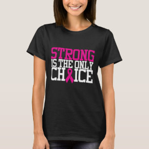 Strong Is The Only Choice   Breast Cancer Quote T-Shirt
