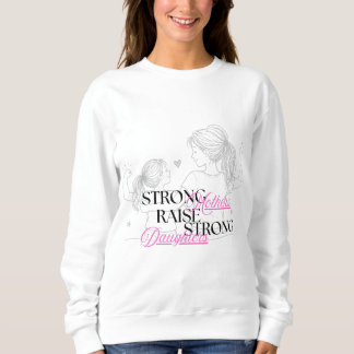 Strong Mothers Raise Strong Daughters Sweatshirt