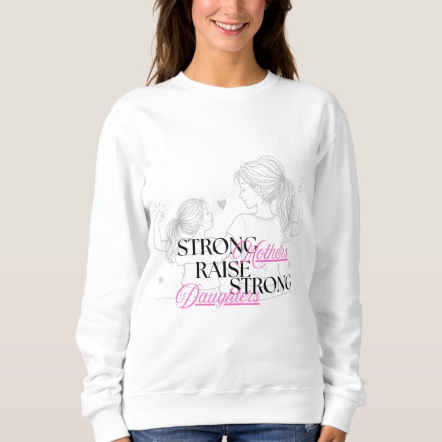 Strong Mothers Raise Strong Daughters  Sweatshirt (Front)