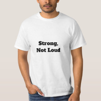 Strong, Not Loud T-Shirt