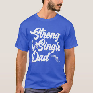 Strong Single Dad Best Daddy Ever Fathers Day frie T-Shirt